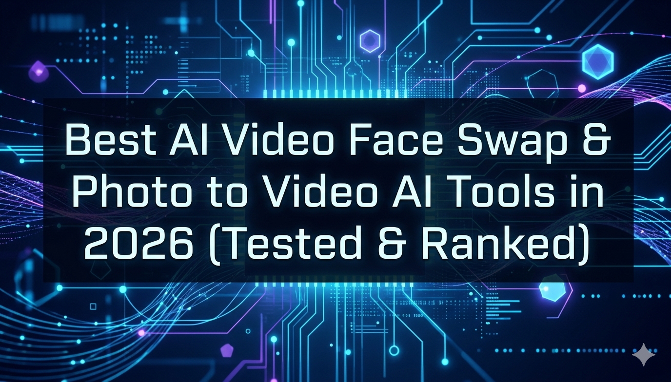 Best AI Video Face Swap & Photo to Video AI Tools in 2026 (Tested & Ranked)